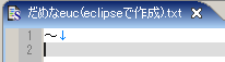 eclipseでEUC-JPにて保存した「～」の表示例(文字化けして表示される)